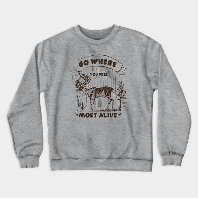 Go where you feel most alive, Moose, Outdoors, Adventurer, Explorer, Nature Lover Crewneck Sweatshirt by FashionDesignz